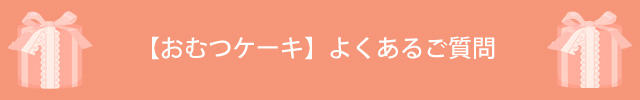 おむつケーキよくあるご質問
